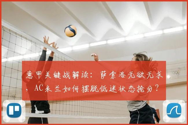 意甲关键战解读：萨索洛无欲无求，AC米兰如何摆脱低迷状态抢分？