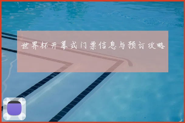 世界杯开幕式门票信息与预订攻略